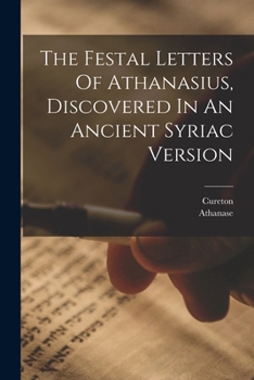 Paperback The Festal Letters Of Athanasius, Discovered In An Ancient Syriac Version Book