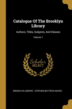 Paperback Catalogue Of The Brooklyn Library: Authors, Titles, Subjects, And Classes; Volume 1 Book