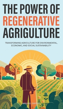 Hardcover The Power of Regenerative Agriculture: Transforming Agriculture for Environmental, Economic, and Social Sustainability Book