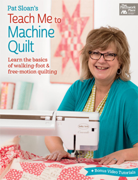 Paperback Pat Sloan's Teach Me to Machine Quilt - Learn the Basics of Walking Foot and Free-Motion Quilting Book