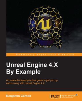 Paperback Unreal Engine 4.X By Example: An example-based practical guide to getting you up and running with Unreal Engine 4.X Book