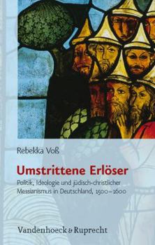 Hardcover Umstrittene Erloser: Politik, Ideologie Und Judisch-Christlicher Messianismus In Deutschland, 1500-1600 [German] Book