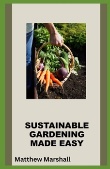 Paperback Sustainable Gardening Made Easy: A Beginner's Guide to Permaculture Gardening [Large Print] Book