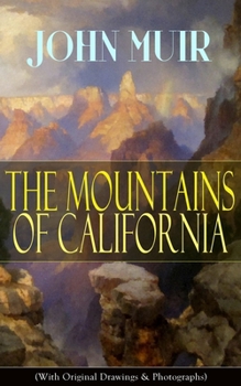 The Mountains of California (With Original Drawings & Photographs): Adventure Memoirs and Wilderness Study