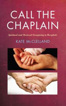 Paperback Call the Chaplain: Spiritual and Pastoral Caregiving in Hospitals Book