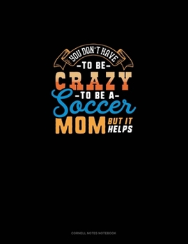 Paperback You Don't Have To Be Crazy To Be A Soccer Mom But It Helps: Cornell Notes Notebook Book
