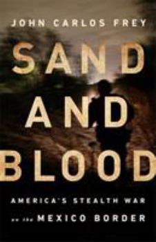 Hardcover Sand and Blood: America's Stealth War on the Mexico Border Book