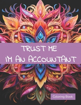 Paperback Trust Me I'm An Accountant Coloring Book: A Sarcastic Accounting Coloring Book For Adults With Humorous Quotes And Mandalas To Color Book