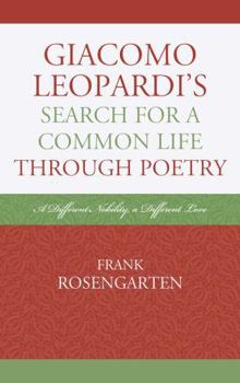 Hardcover Giacomo Leopardi's Search For A Common Life Through Poetry: A Different Nobility, A Different Love Book