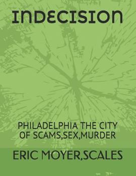 INDECISION: PHILADELPHIA THE CITY OF SCAMS,SEX,MURDER