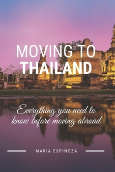 Paperback Moving To Thailand: Evereything you need to know before moving abroad Book