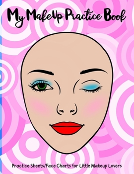 Paperback My Makeup Practice Book: Basic face charts to practice makeup and coloring for kids and young aspiring makeup artists Book