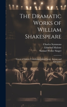 Hardcover The Dramatic Works of William Shakespeare: Timon of Athens. Coriolanus. Julius Cæsar. Antony and Cleopatra Book