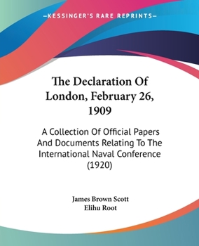 The Declaration Of London, February 26, 1909: A Collection Of Official Papers And Documents Relating To The International Naval Conference