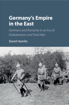 Paperback Germany's Empire in the East: Germans and Romania in an Era of Globalization and Total War Book