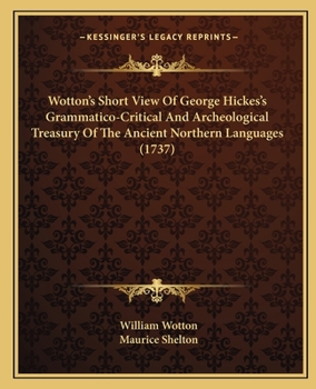 Paperback Wotton's Short View Of George Hickes's Grammatico-Critical And Archeological Treasury Of The Ancient Northern Languages (1737) Book