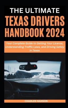 Paperback The Ultimate Texas Drivers Handbook 2024: Your Complete Guide to Getting Your License, Understanding Traffic Laws, and Driving Safely in Texas Book