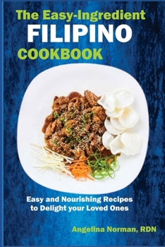 Paperback The Easy-Ingredient Filipino Cookbook: Easy and Nourishing Recipes to Delight Your Loved Ones Book