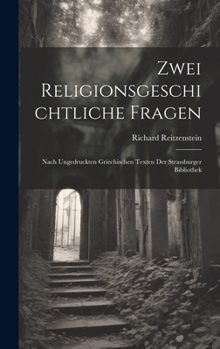 Hardcover Zwei Religionsgeschichtliche Fragen: Nach Ungedruckten Griechischen Texten Der Strassburger Bibliothek [German] Book