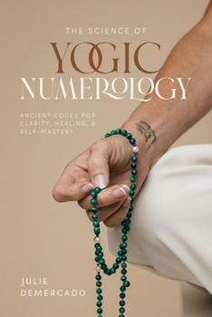 THE SCIENCE OF YOGIC NUMEROLOGY: ANCIENT CODES FOR CLARITY, HEALING, AND SELF-MASTERY