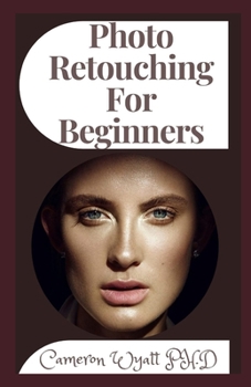 Paperback Photo Retouching For Beginners: Professional Retouching and Compositing Tips, Tricks, and Techniques Book