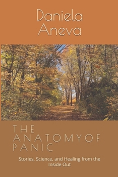 The Anatomy of Panic - Stories, Science, and Healing from the Inside Out