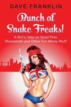 Paperback Bunch of Snake Freaks! A Brit's Take on Dead Pets, Sleazeballs and Other Fun Movie Stuff Book