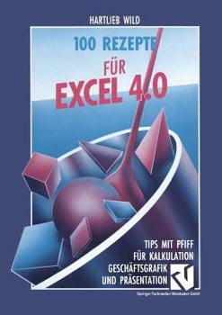Paperback 100 Rezepte Für Excel 4.0: Tips Mit Pfiff Für Kalkulation, Geschäftsgrafik Und Präsentation [German] Book