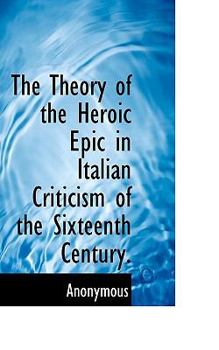 Paperback The Theory of the Heroic Epic in Italian Criticism of the Sixteenth Century. Book