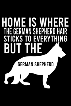 Home Is Where The German Shepherd Hair Sticks To Everything But The German Shepherd: Cute German Shepherd Default Ruled Notebook, Great Accessories & ... Ruled Notebook With An Inspirational Quote.