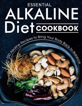 Paperback Essential Alkaline Diet Cookbook: 100 Alkaline Recipes to Bring Your Body Back to Balance Book