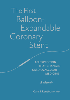 Paperback The First Balloon-Expandable Coronary Stent: An Expedition That Changed Cardiovascular Medicine Book