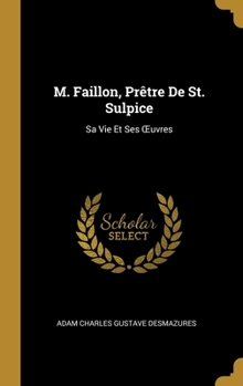 Hardcover M. Faillon, Prêtre De St. Sulpice: Sa Vie Et Ses OEuvres [French] Book