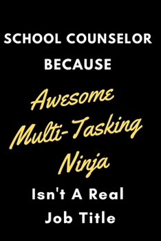 Paperback School Counselor Because Awesome Multi-Tasking Ninja Isn't a Real Job: A Notebook/journal with Funny Saying, A Great Gag Gift for women and men school Book