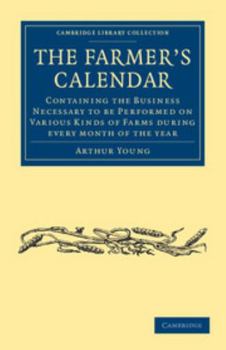 Paperback The Farmer's Calendar: Containing the Business Necessary to Be Performed on Various Kinds of Farms During Every Month of the Year Book