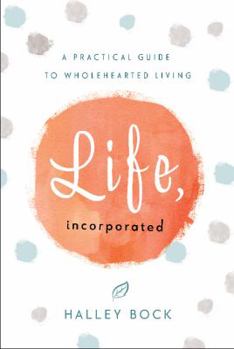 Hardcover Life, Incorporated: A Practical Guide to Wholehearted Living Book