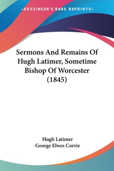 Paperback Sermons And Remains Of Hugh Latimer, Sometime Bishop Of Worcester (1845) Book