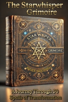 The Starwhisper Grimoire: A Journey Through 50 Spells of Transformation
