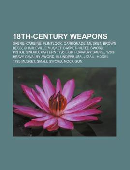 18th-Century Weapons: Sabre, Carbine, Flintlock, Carronade, Musket, Brown Bess, Charleville Musket, Basket-Hilted Sword, Pistol Sword