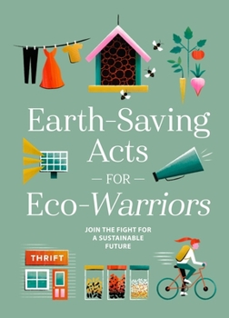 Hardcover Earth-Saving Acts for Eco-Warriors: Join the Fight for a Sustainable Future Book