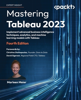 Paperback Mastering Tableau 2023 - Fourth Edition: Implement advanced business intelligence techniques, analytics, and machine learning models with Tableau Book