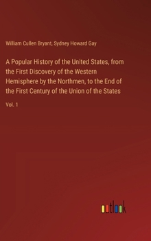 Hardcover A Popular History of the United States, from the First Discovery of the Western Hemisphere by the Northmen, to the End of the First Century of the Uni Book