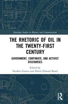 Hardcover The Rhetoric of Oil in the Twenty-First Century: Government, Corporate, and Activist Discourses Book