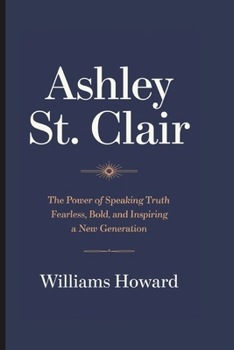 Paperback Ashley St. Clair: The Power of Speaking Truth - Fearless, Bold, and Inspiring a New Generation Book