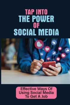 Paperback Tap Into The Power Of Social Media: Effective Ways Of Using Social Media To Get A Job: Use Social Media Effectively During Your Job Search Book