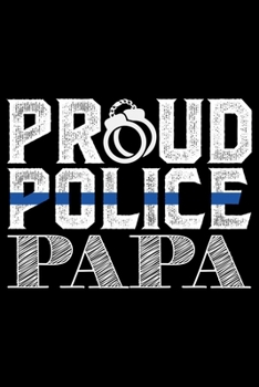 Proud Police Papa: Police Officer Journal Notebook Gifts, Thin Blue Line Notebook Journal, Proud Police Officer, Gift Idea for Cop, Police Officer Gifts for Men Women