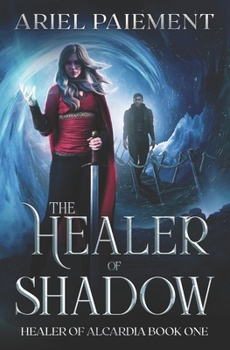 The Healer of Shadow: A High Fantasy Adventure - Book #1 of the Healer of Alcardia