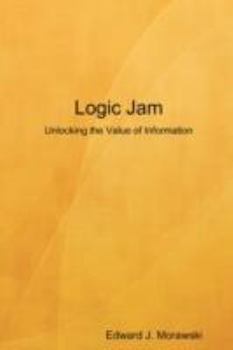 Paperback Logic Jam - Unlocking the Value of Information Book