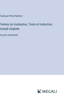 Poésies du troubadour; Texte et traduction, Joseph Anglade: en gros caractères