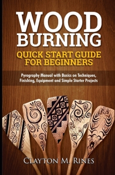 Paperback Woodburning Quick Start Guide for Beginners: Pyrography Manual with Basics on Techniques, Finishing, Equipment, and Simple Starter Projects Book